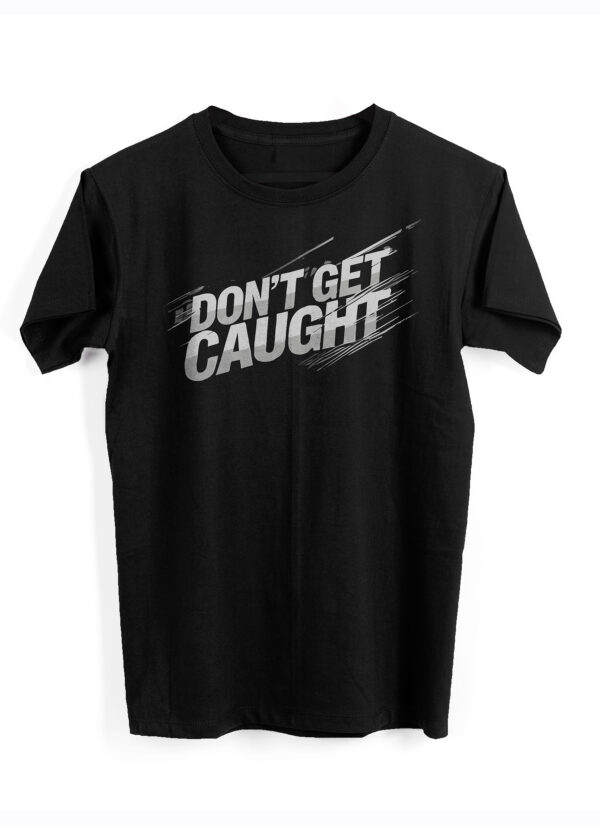 Don't Get Caught graphic t-shirt front design - bold text on a stylish, comfortable tee for casual outfits.